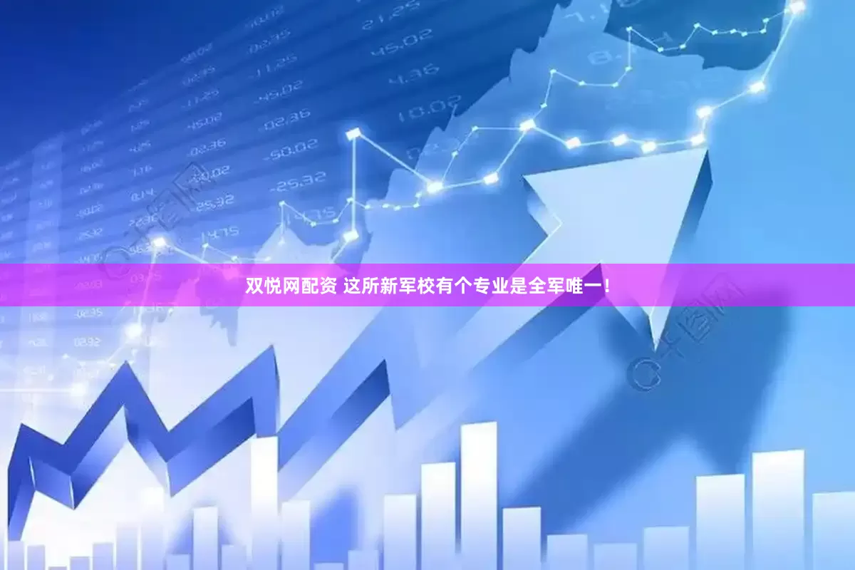 双悦网配资 这所新军校有个专业是全军唯一！