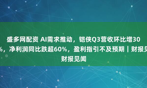 盛多网配资 AI需求推动，铠侠Q3营收环比增30.8%，净利润同比跌超60%，盈利指引不及预期｜财报见闻